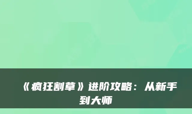 《疯狂割草》进阶攻略：从新手到大师