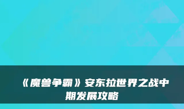 《魔兽争霸》安东拉世界之战中期发展攻略