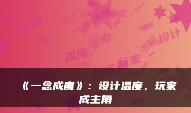 《一念成魔》:设计温度,玩家成主角