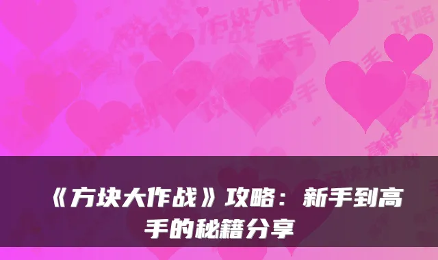 《方块大作战》攻略：新手到高手的秘籍分享
