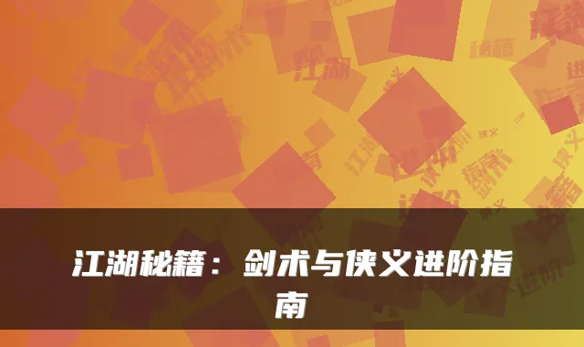 江湖秘籍：剑术与侠义进阶指南