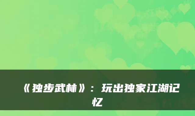 《独步武林》：玩出江湖记忆