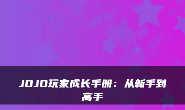 JOJO玩家成长手册：从新手到高手