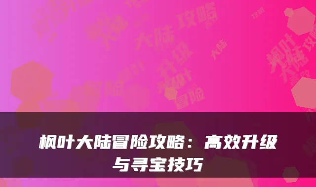 枫叶大陆冒险攻略：高效升级与寻宝技巧