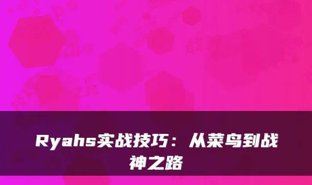 Ryahs实战技巧：从菜鸟到战神之路