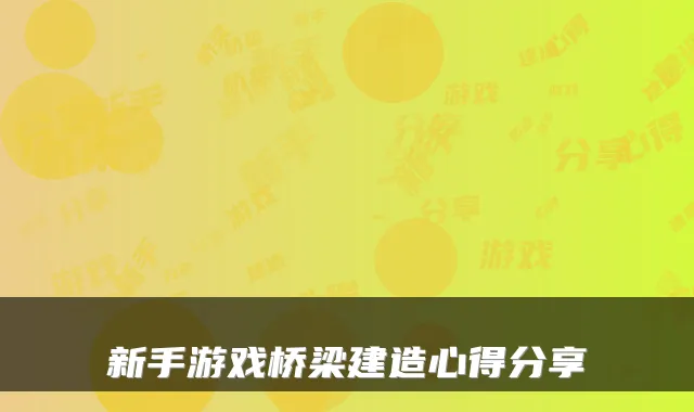 新手游戏桥梁建造心得分享