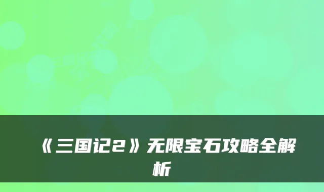 《三国记2》无限宝石攻略全解析