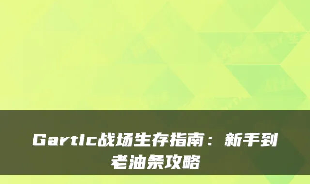 Gartic战场生存指南：新手到老油条攻略
