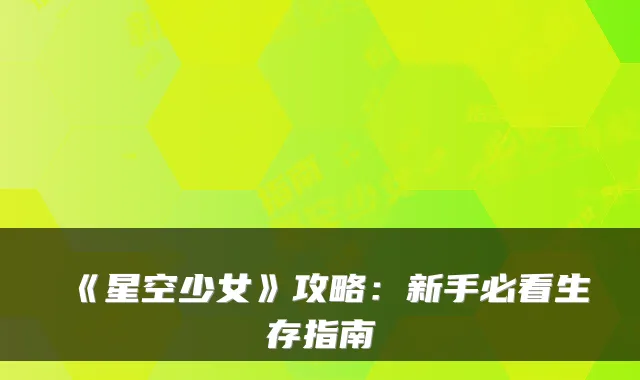 《星空少女》攻略：新手必看生存指南
