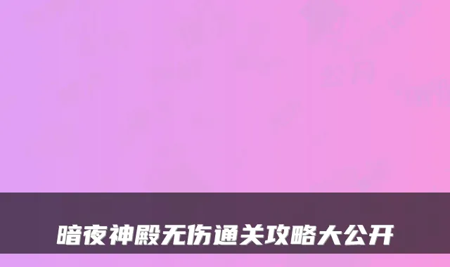 暗夜神殿无伤通关攻略大公开