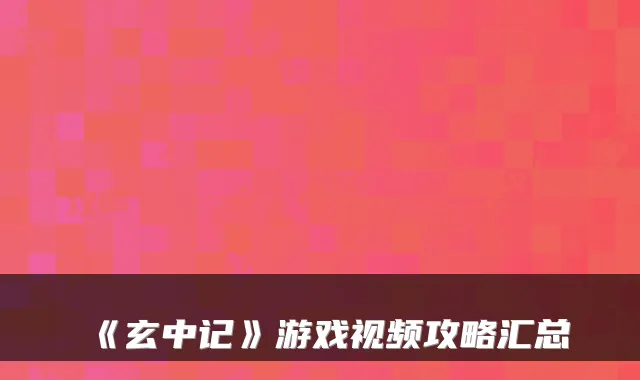 《玄中记》游戏视频攻略汇总