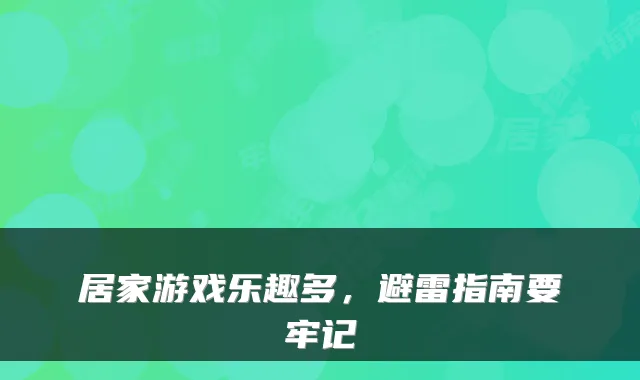居家游戏乐趣多，避雷指南要牢记