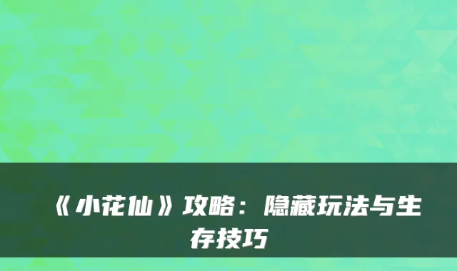 《小花仙》攻略：隐藏玩法与生存技巧