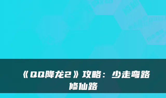 《QQ降龙2》攻略：少走弯路修仙路
