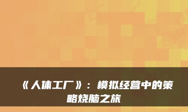 《人体工厂》：模拟经营中的策略烧脑之旅
