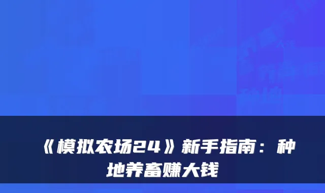 《模拟农场24》新手指南：种地养畜赚大钱
