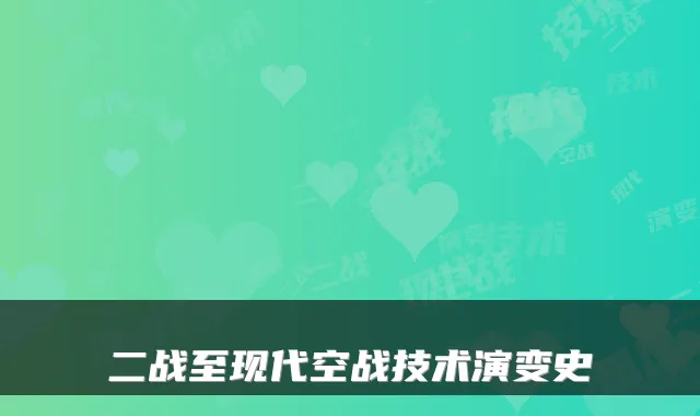 二战至现代空战技术演变史