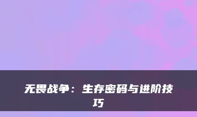 无畏战争：生存密码与进阶技巧