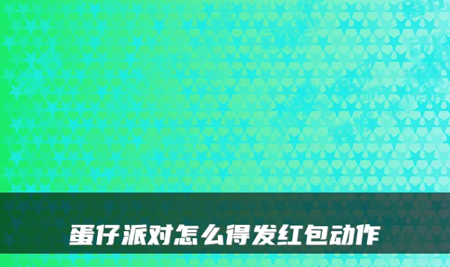 蛋仔派对怎么得发红包动作
