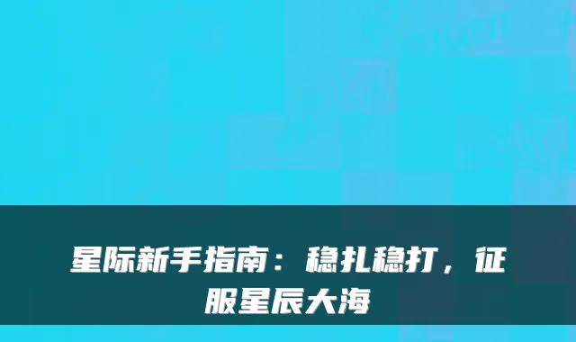 星际新手指南：稳扎稳打，征服星辰大海