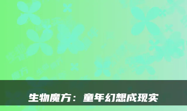 生物魔方：童年幻想成现实