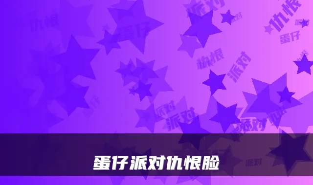 蛋仔派对仇恨脸