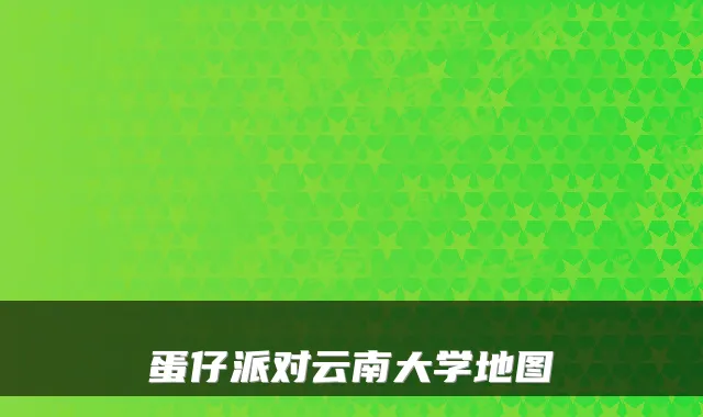 蛋仔派对云南大学地图