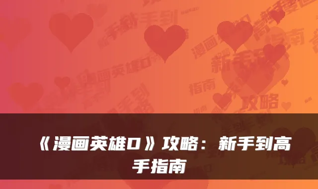 《漫画英雄D》攻略：新手到高手指南