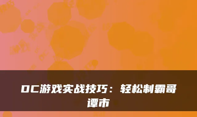 DC游戏实战技巧：轻松制霸哥谭市