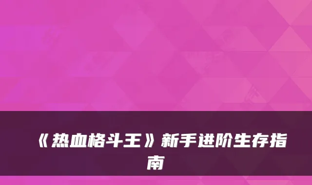《热血格斗王》新手进阶生存指南