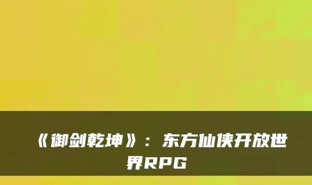 《御剑乾坤》：东方仙侠开放世界RPG