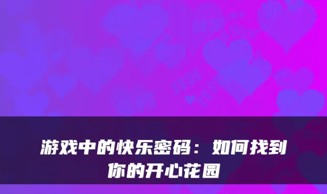 游戏中的快乐密码：如何找到你的开心花园