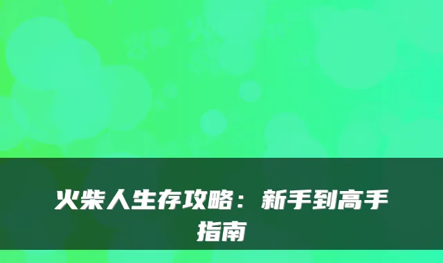 火柴人生存攻略：新手到高手指南