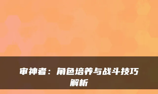 审神者：角色培养与战斗技巧解析