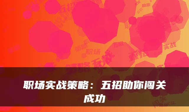 职场实战策略：五招助你闯关成功