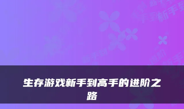 生存游戏新手到高手的进阶之路