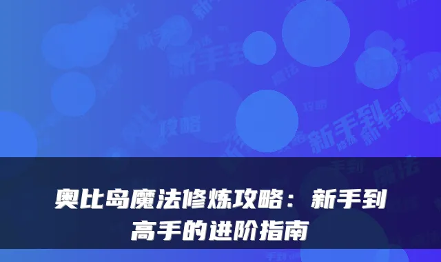 奥比岛魔法修炼攻略：新手到高手的进阶指南