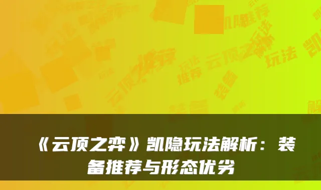 《云顶之弈》凯隐玩法解析：装备推荐与形态优劣