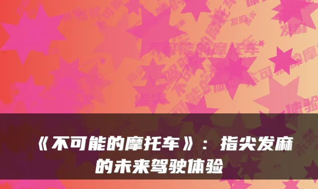 《不可能的摩托车》：指尖发麻的未来驾驶体验