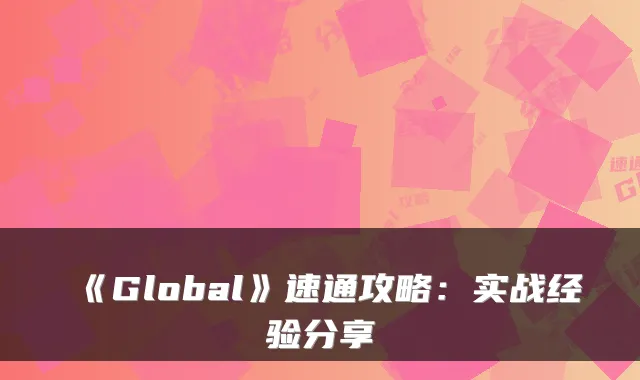 《Global》速通攻略：实战经验分享