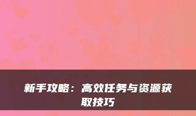 新手攻略：高效任务与资源获取技巧