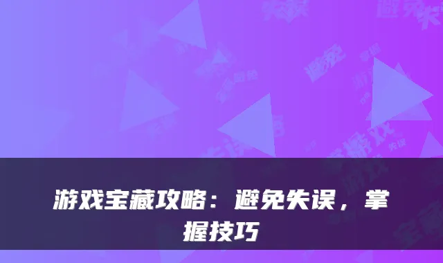游戏宝藏攻略：避免失误，掌握技巧