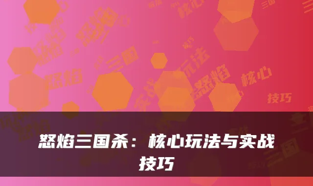 怒焰三国杀：核心玩法与实战技巧