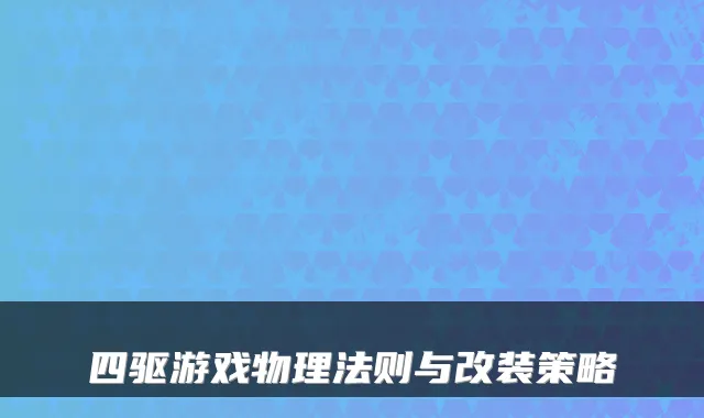 四驱游戏物理法则与改装策略