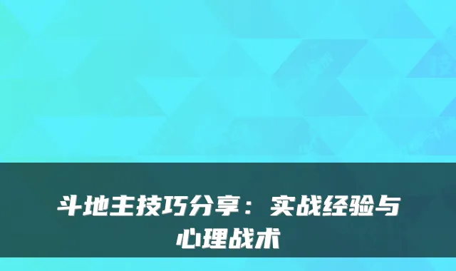 斗地主技巧分享:实战经验与心理战术