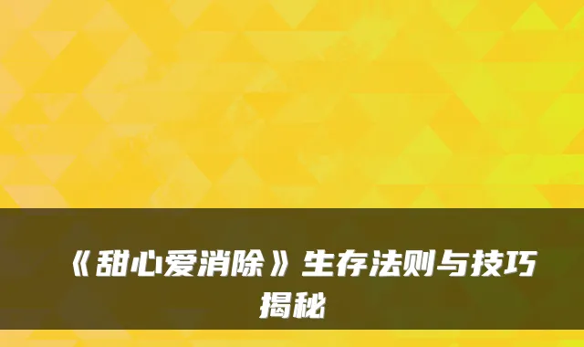 《甜心爱消除》生存法则与技巧揭秘