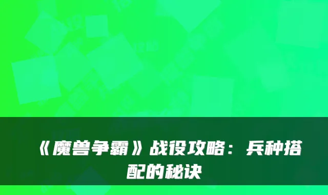《魔兽争霸》战役攻略：兵种搭配的秘诀