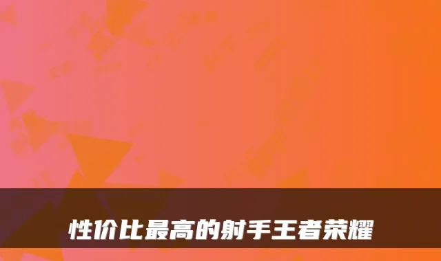 性价比最高的射手王者荣耀