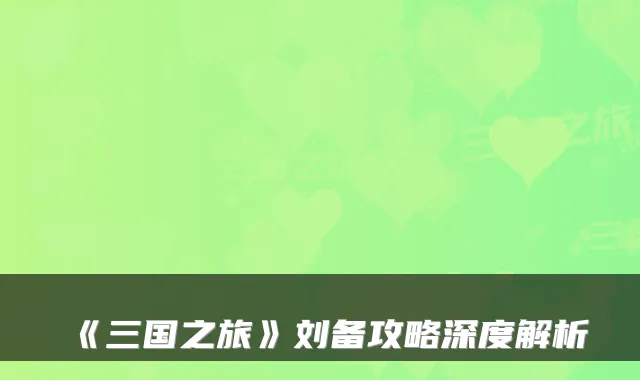 《三国之旅》刘备攻略深度解析
