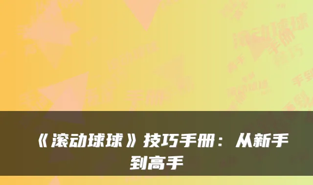 《滚动球球》技巧手册：从新手到高手